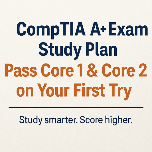 CompTIA A+ Exam Study Plan: Pass Core 1 & Core 2 on Your First Try